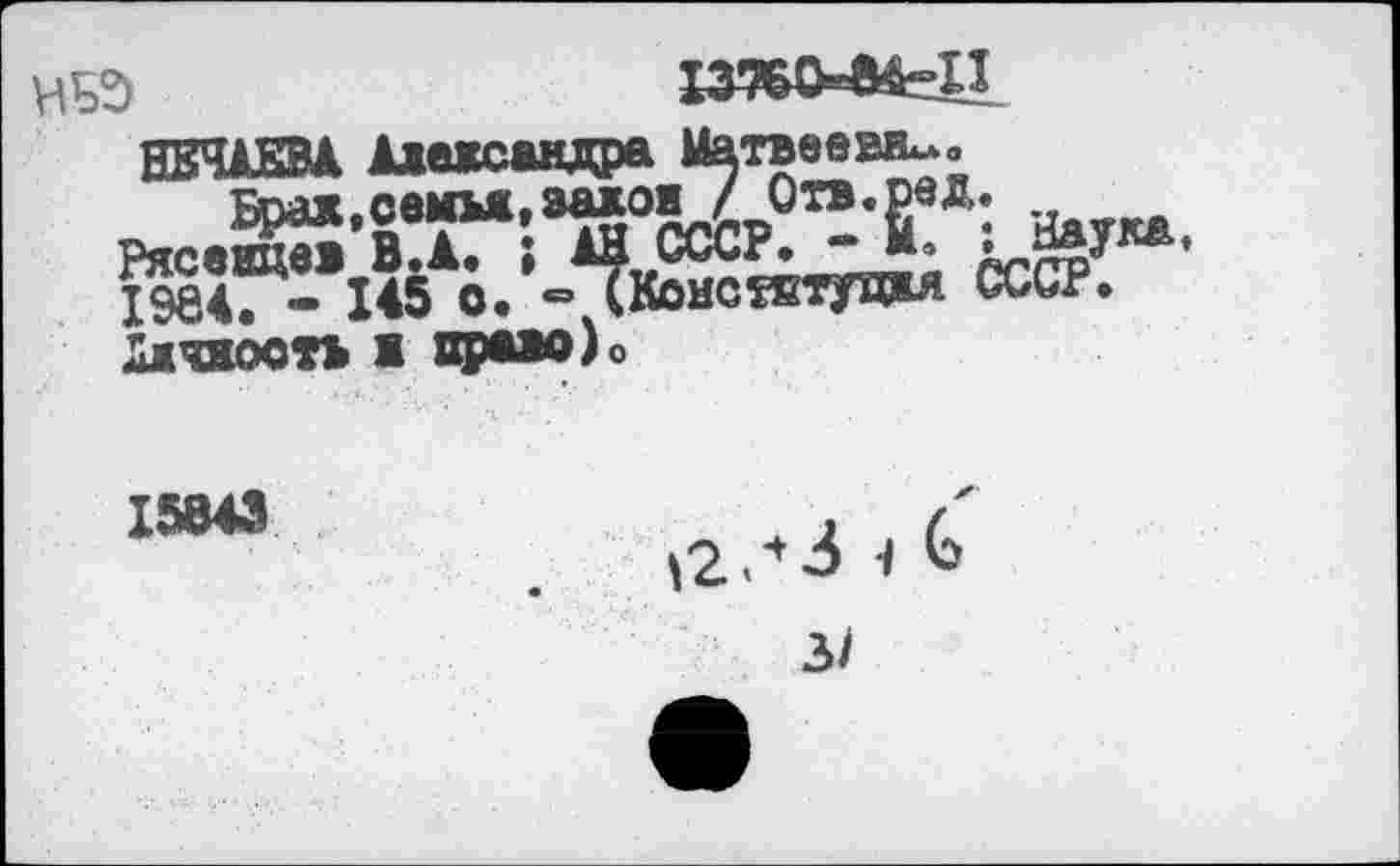 ﻿Н5Э	I356ö*e«r-.
НЕЧАЕВА Александра Матвеева.
E₽«.Ç«^:^o!Up0™T РясвацваВ.А. î АН СССР-1984. - 145 о. « (Конся .
L - -, . Наука, .КОНСТЕТУЧЖЯ СССР.
о
15843
а л 4 i t
3/